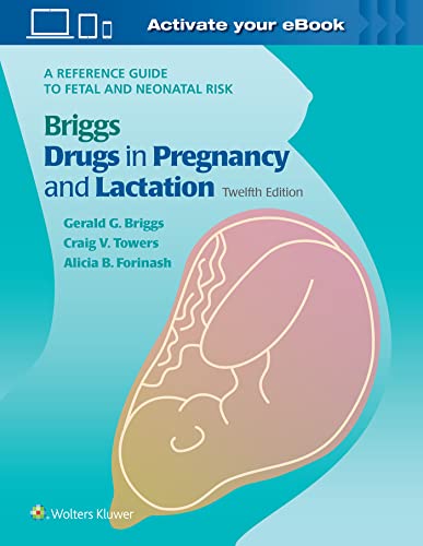 Briggs Drugs in Pregnancy and Lactation: A Reference Guide to Fetal and Neonatal Risk Twelfth Edition