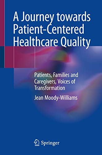 A Journey towards Patient-Centered Healthcare Quality: Patients, Families and Caregivers, Voices of Transformation 1st ed. 2020 Edition, Kindle Edition