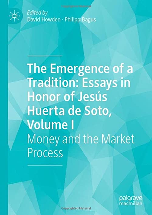 The Emergence of a Tradition: Essays in Honor of Jesús Huerta de Soto, Volume I: Money and the Market Process