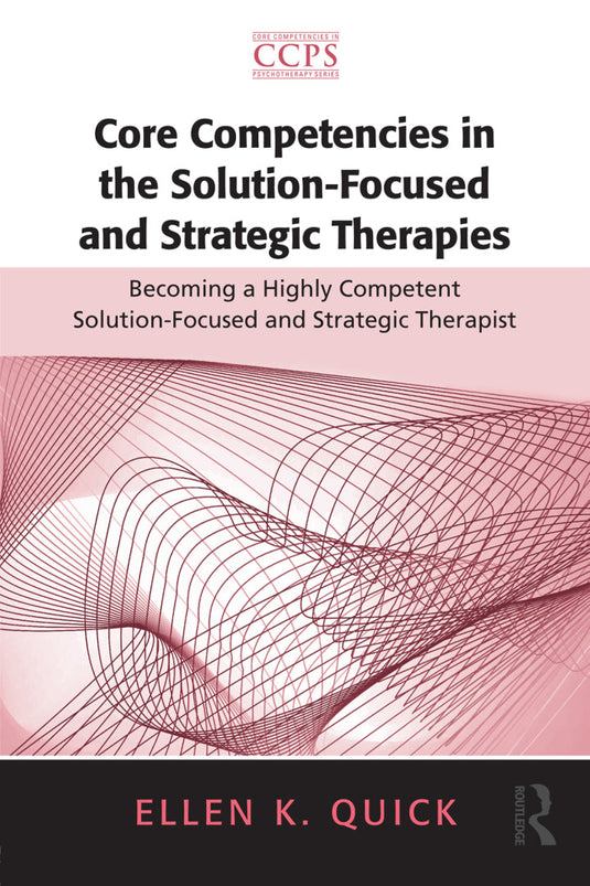 Core Competencies in the Solution-Focused and Strategic Therapies: Becoming a Highly Competent Solution-Focused and Strategic Therapist 1st Edition
