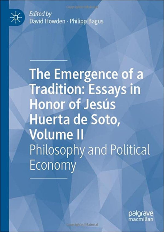 The Emergence of a Tradition: Essays in Honor of Jesús Huerta de Soto, Volume II: Philosophy and Political Economy 1st ed. 2023 Edition