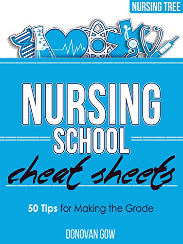 Nursing School Cheat Sheets: 50 Tips for Making the Grade Kindle Edition
